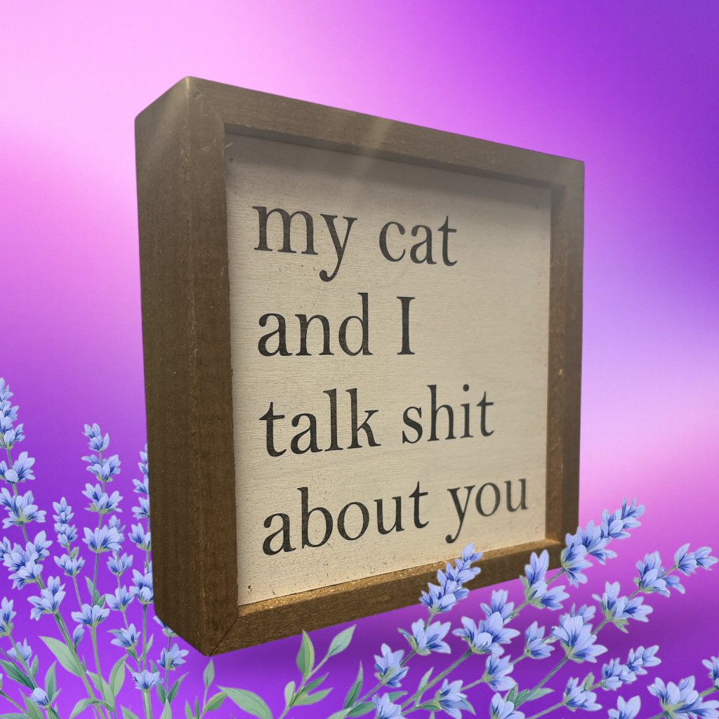 6x6 My Cat And I Talk About You Small Sign